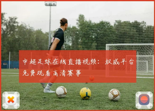 中超足球在线直播视频:权威平台免费观看高清赛事